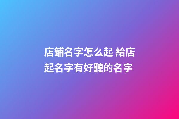 店鋪名字怎么起 給店起名字有好聽的名字-第1張-店鋪起名-玄機派